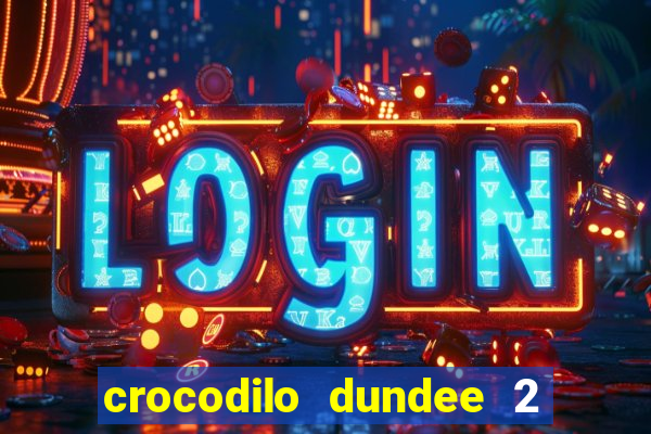 crocodilo dundee 2 filme completo dublado